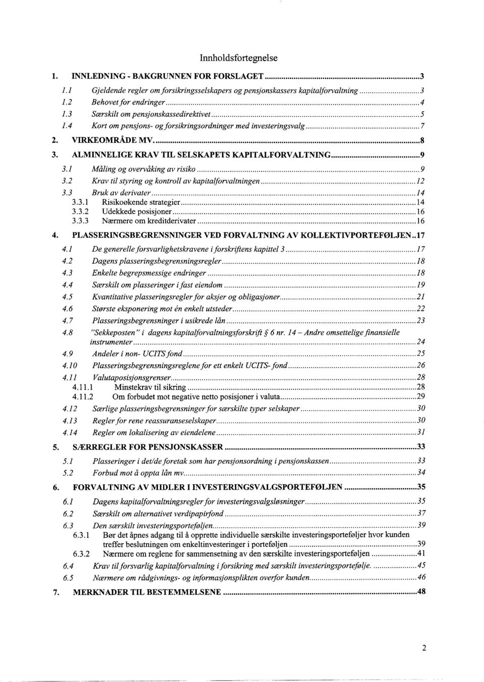 1 Måling og overvåking av risiko... 9 3.2 Krav til styring og kontroll av kapitalforvaltningen...12 3.3 Bruk av derivater...14 3.3.1 Risikoøkende strategier...14 3.3.2 Udekkede posisjoner..... 16 3.3.3 Nærmere om kreditderivater.