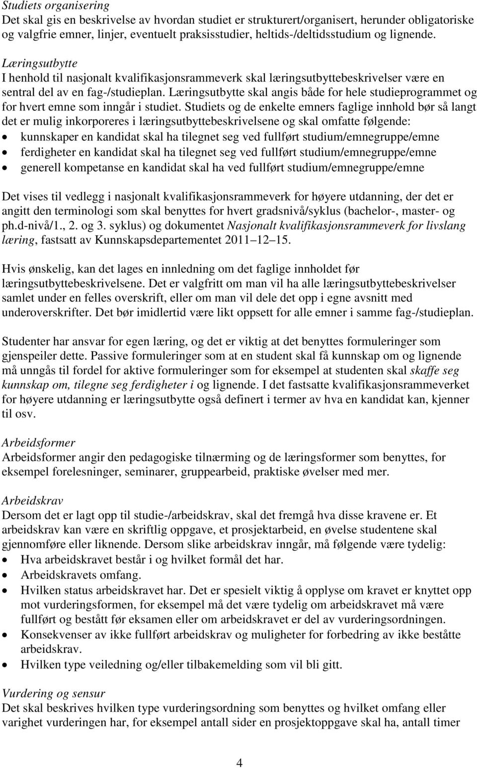 Læringsutbytte skal angis både for hele studieprogrammet og for hvert emne som inngår i studiet.