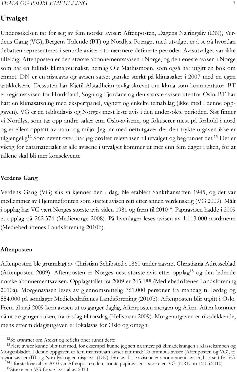 Avisutvalget var ikke tilfeldig: Aftenposten er den største abonnementsavisen i Norge, og den eneste avisen i Norge som har en fulltids klimajournalist, nemlig Ole Mathismoen, som også har utgitt en