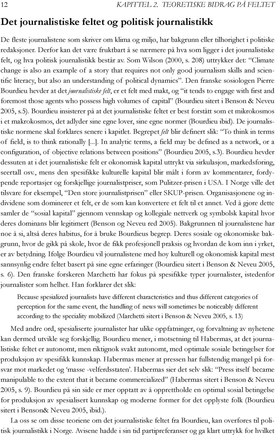 Derfor kan det være fruktbart å se nærmere på hva som ligger i det journalistiske felt, og hva politisk journalistikk består av. Som Wilson (2000, s.