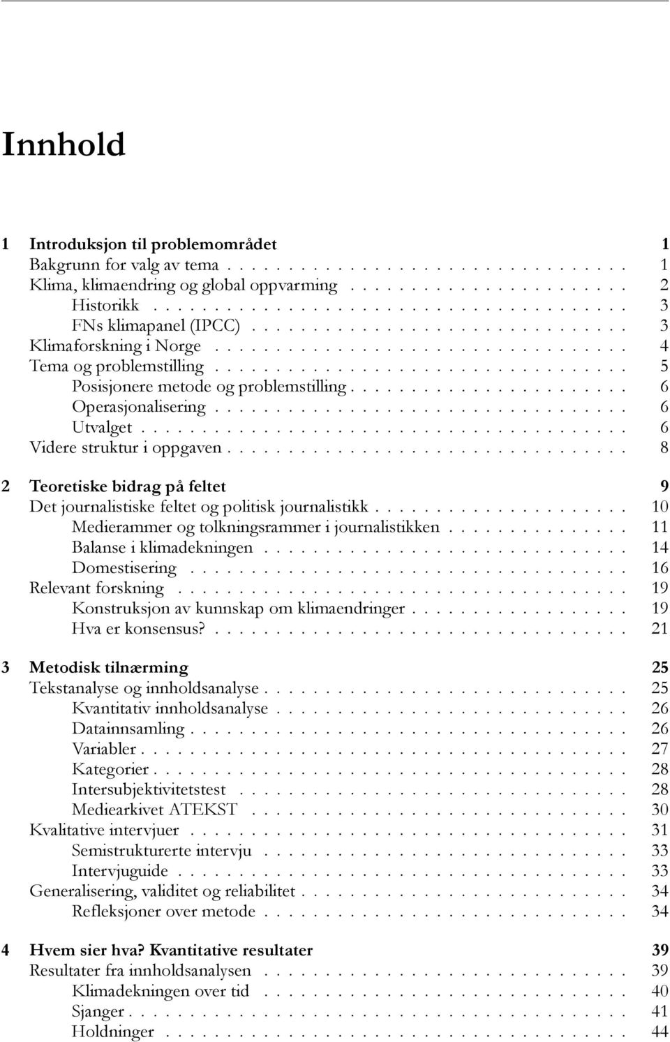 ................................. 5 Posisjonere metode og problemstilling....................... 6 Operasjonalisering.................................. 6 Utvalget........................................ 6 Videre struktur i oppgaven.