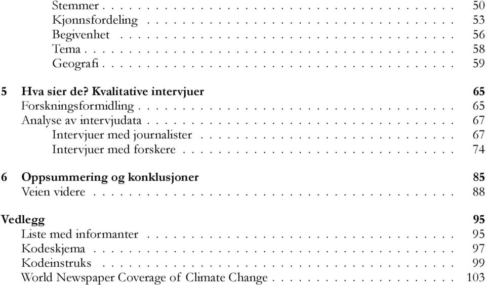 ............................ 67 Intervjuer med forskere............................... 74 6 Oppsummering og konklusjoner 85 Veien videre......................................... 88 Vedlegg 95 Liste med informanter.