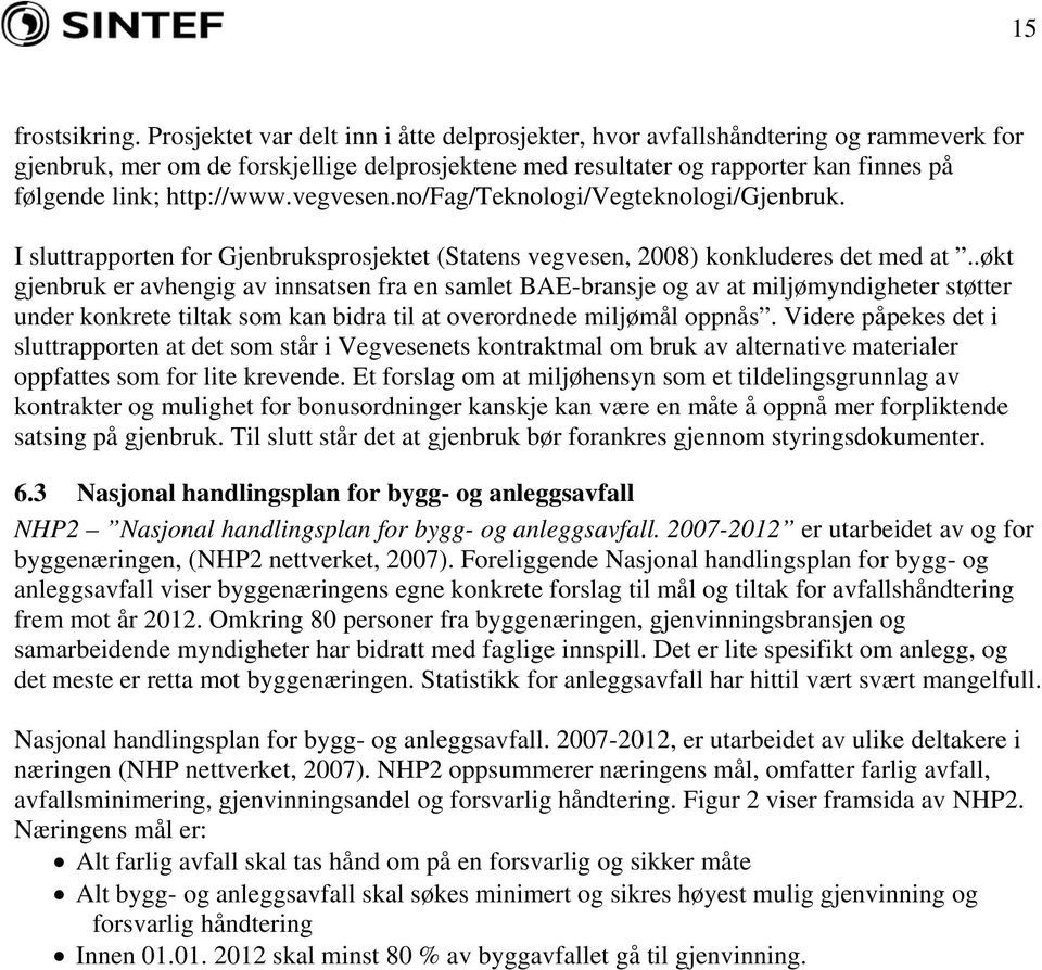 http://www.vegvesen.no/fag/teknologi/vegteknologi/gjenbruk. I sluttrapporten for Gjenbruksprosjektet (Statens vegvesen, 2008) konkluderes det med at.