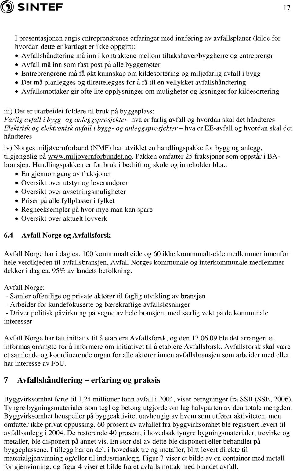 tilrettelegges for å få til en vellykket avfallshåndtering Avfallsmottaker gir ofte lite opplysninger om muligheter og løsninger for kildesortering iii) Det er utarbeidet foldere til bruk på