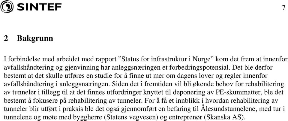 Siden det i fremtiden vil bli økende behov for rehabilitering av tunneler i tillegg til at det finnes utfordringer knyttet til deponering av PE-skummatter, ble det bestemt å fokusere på