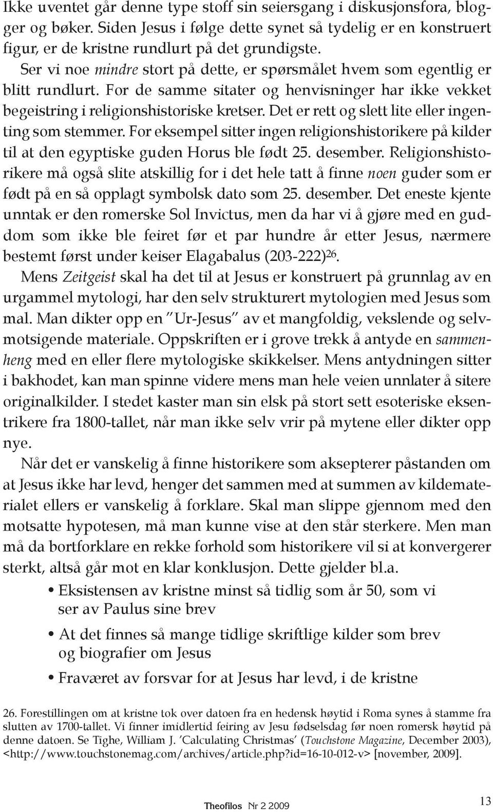 Det er rett og slett lite eller ingen - ting som stemmer. For eksempel sitter ingen religionshistorikere på kilder til at den egyptiske guden Horus ble født 25. desember.