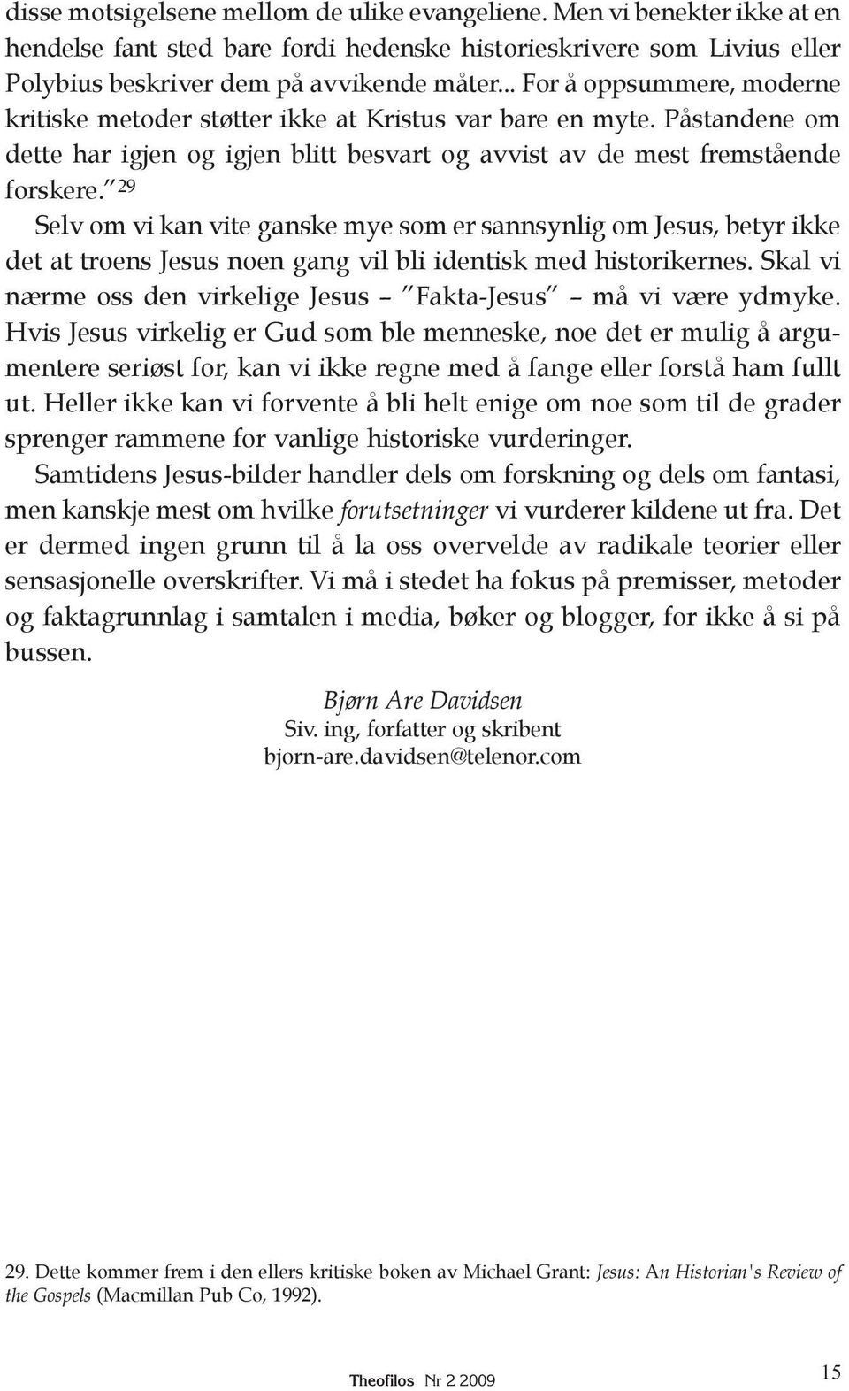 29 Selv om vi kan vite ganske mye som er sannsynlig om Jesus, betyr ikke det at troens Jesus noen gang vil bli identisk med historikernes.