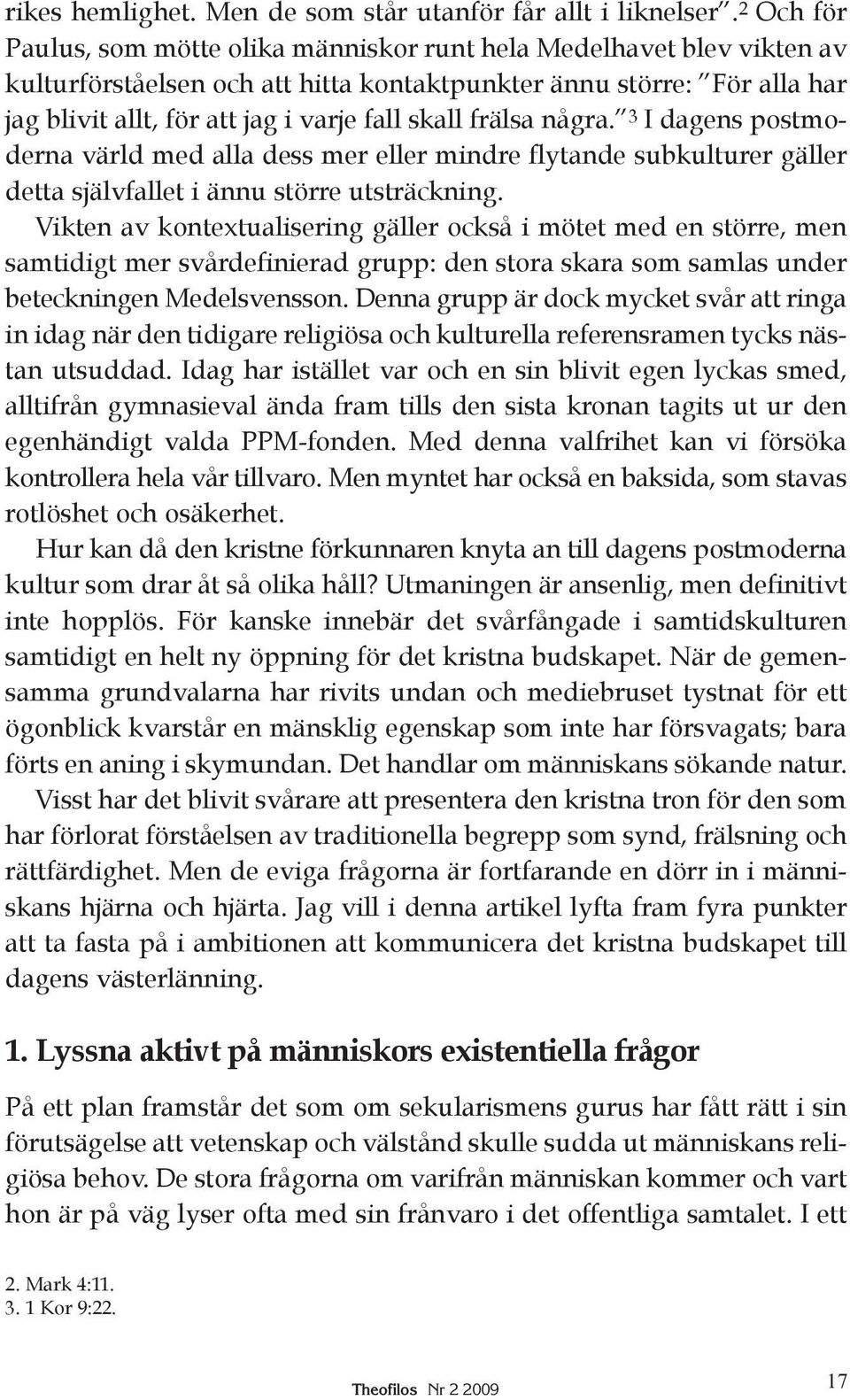 skall frälsa några. 3 I dagens postmoderna värld med alla dess mer eller mindre flytande subkulturer gäller detta självfallet i ännu större utsträckning.