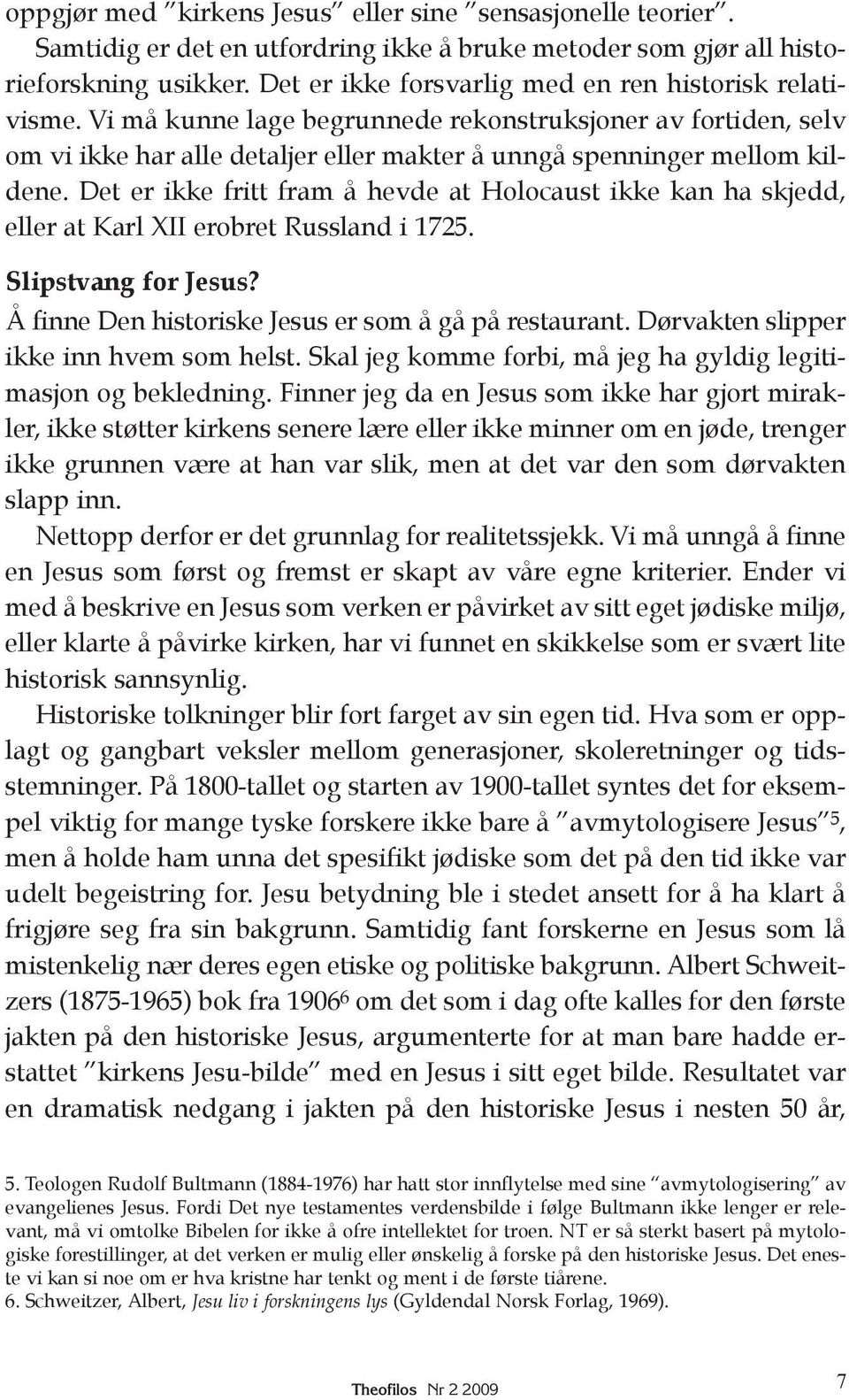 Det er ikke fritt fram å hevde at Holocaust ikke kan ha skjedd, eller at Karl XII erobret Russland i 1725. Slipstvang for Jesus? Å finne Den historiske Jesus er som å gå på restaurant.