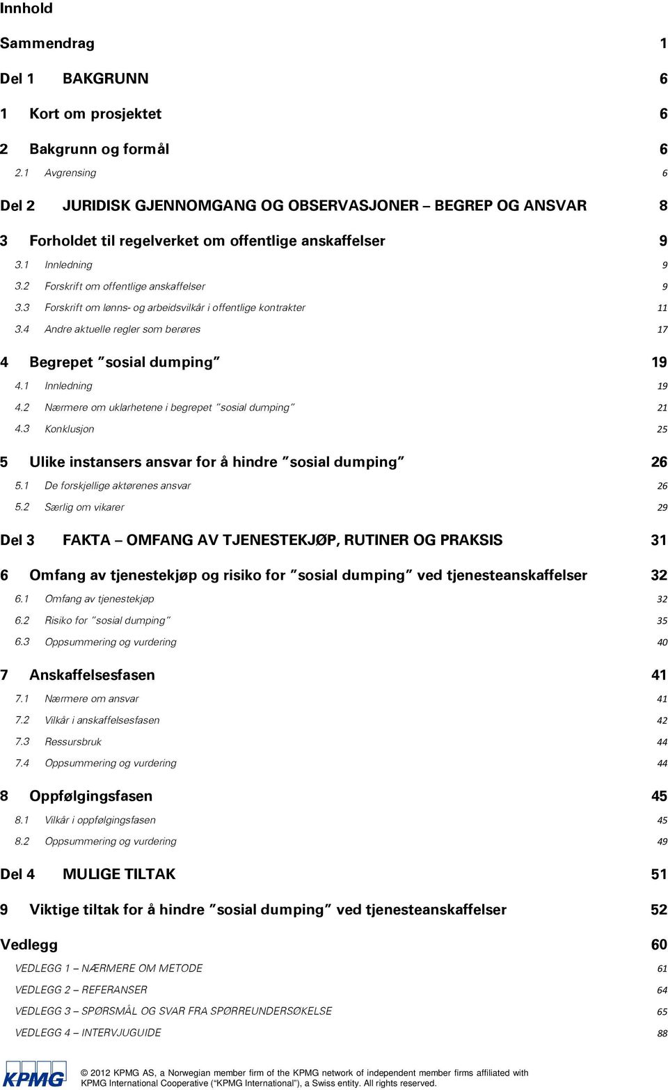 3 Forskrift om lønns- og arbeidsvilkår i offentlige kontrakter 3.4 Andre aktuelle regler som berøres 4 Begrepet sosial dumping 4.1 Innledning 4.2 Nærmere om uklarhetene i begrepet sosial dumping 4.