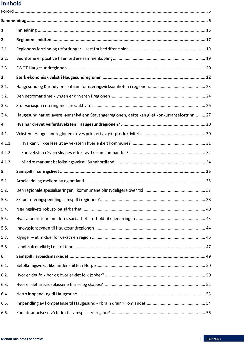 .. 24 3.3. Stor variasjon i næringenes produktivitet... 26 3.4. Haugesund har et lavere lønnsnivå enn Stavangerregionen, dette kan gi et konkurransefortrinn... 27 4.