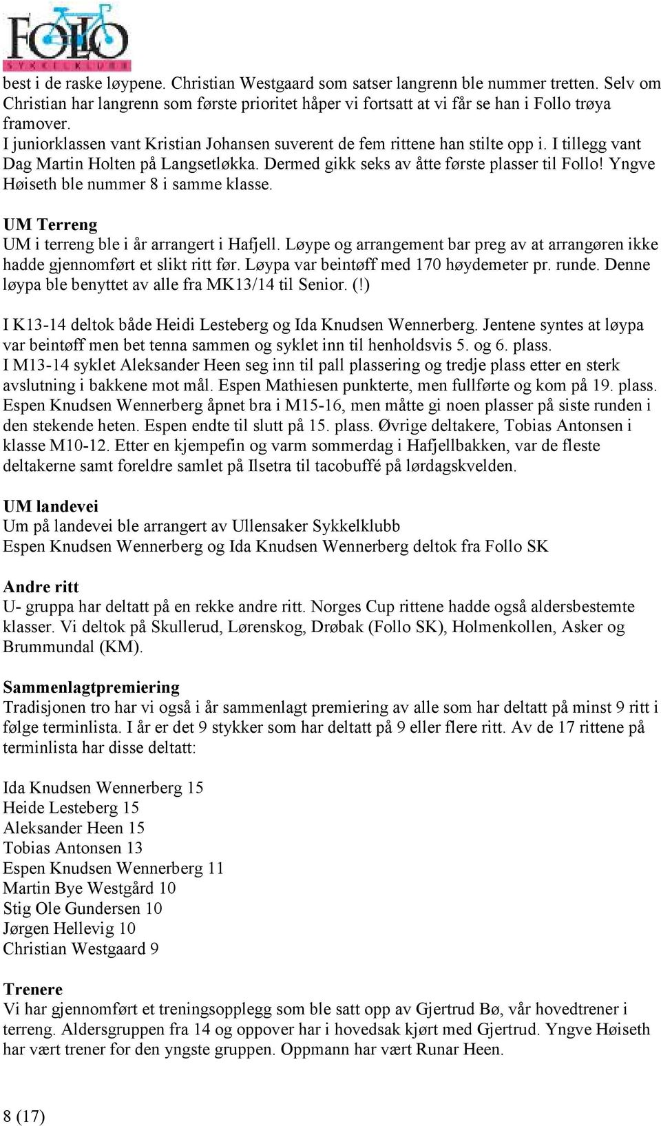 Yngve Høiseth ble nummer 8 i samme klasse. UM Terreng UM i terreng ble i år arrangert i Hafjell. Løype og arrangement bar preg av at arrangøren ikke hadde gjennomført et slikt ritt før.