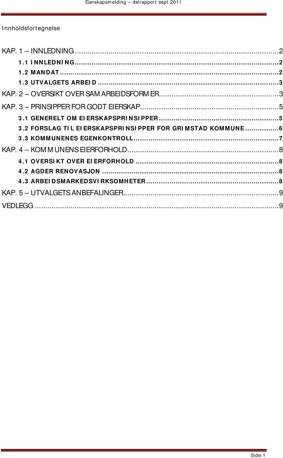 1 GENERELT OM EIERSKAPSPRINSIPPER...5 3.2 FORSLAG TIL EIERSKAPSPRINSIPPER FOR GRIMSTAD KOMMUNE...6 3.