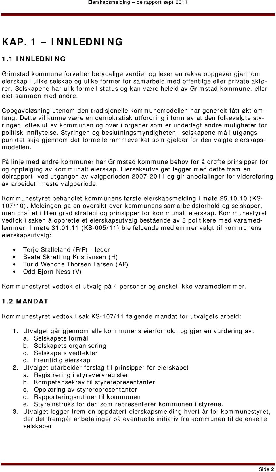 Selskapene har ulik formell status og kan være heleid av Grimstad kommune, eller eiet sammen med andre. Oppgaveløsning utenom den tradisjonelle kommunemodellen har generelt fått økt omfang.