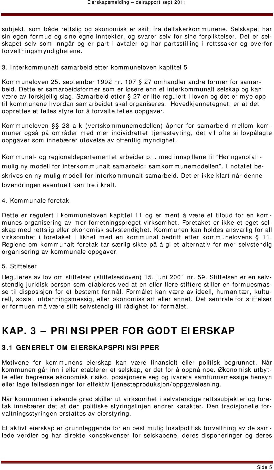 september 1992 nr. 107 27 omhandler andre former for samarbeid. Dette er samarbeidsformer som er løsere enn et interkommunalt selskap og kan være av forskjellig slag.