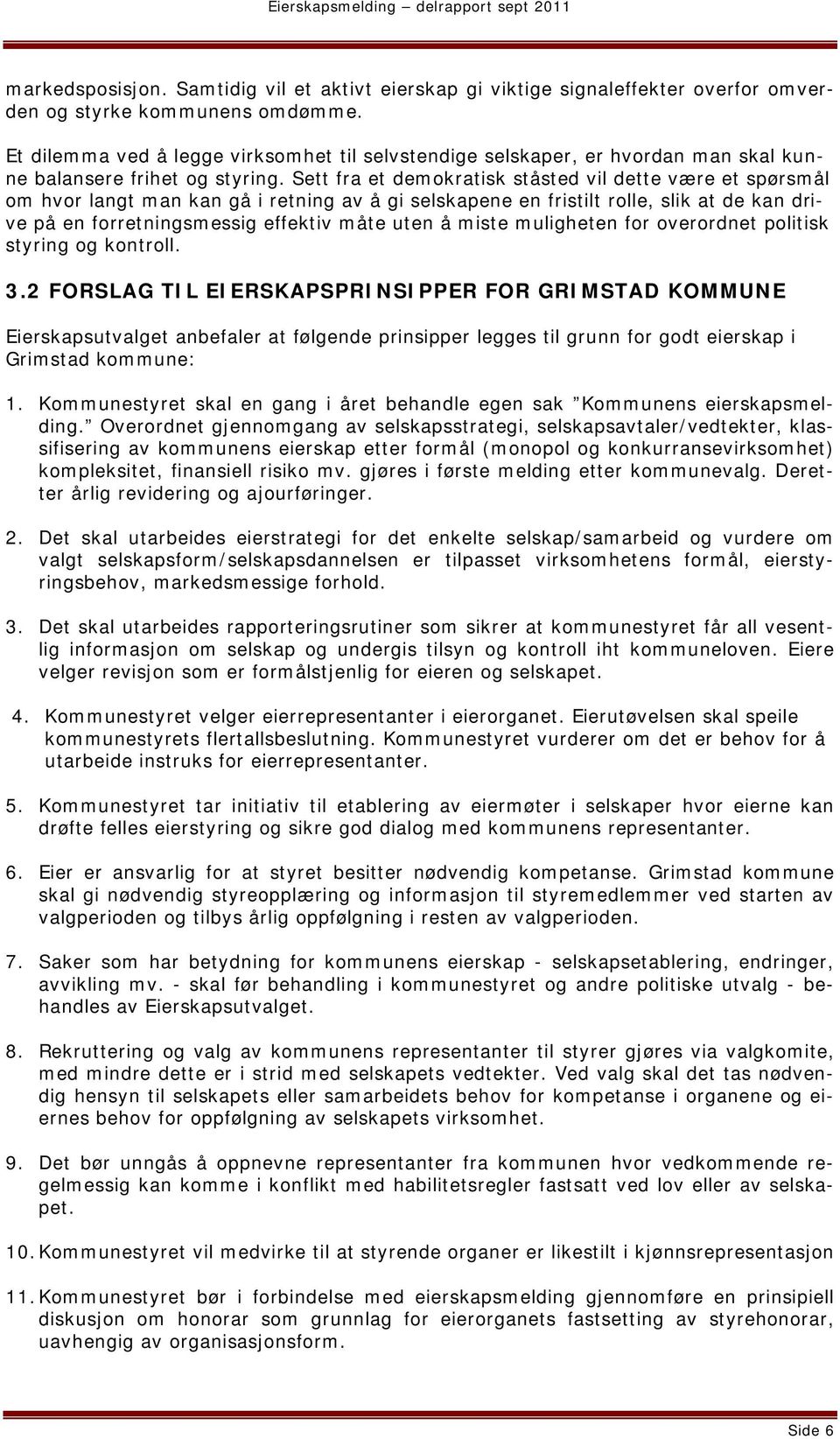 Sett fra et demokratisk ståsted vil dette være et spørsmål om hvor langt man kan gå i retning av å gi selskapene en fristilt rolle, slik at de kan drive på en forretningsmessig effektiv måte uten å