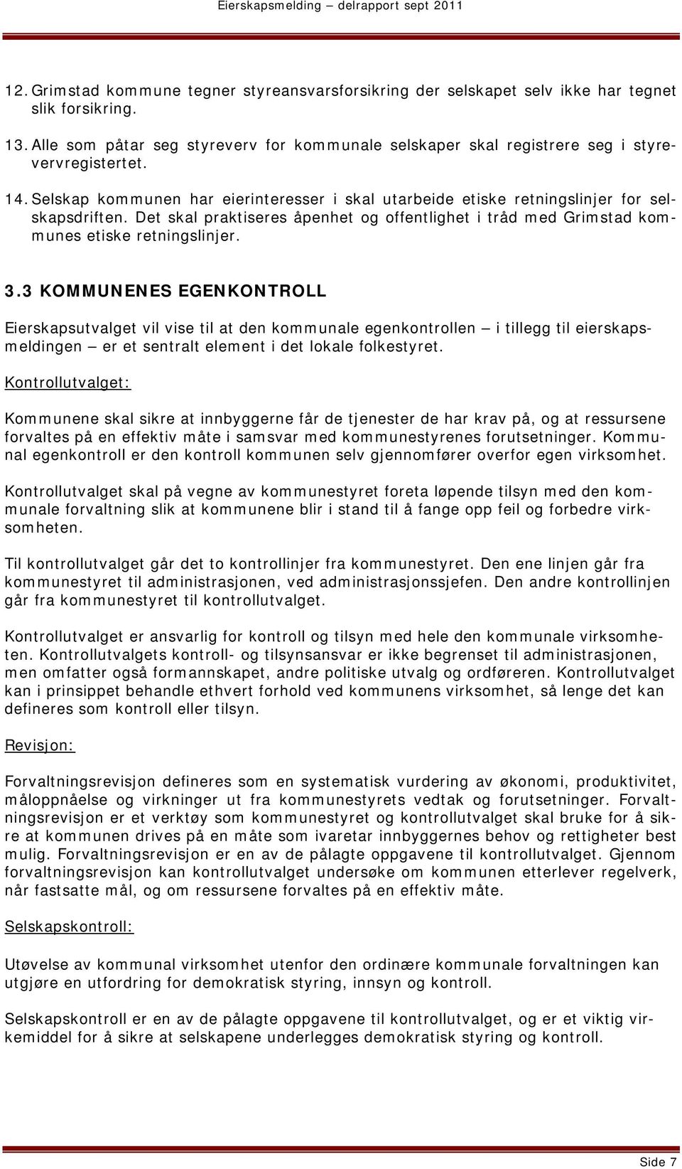 Det skal praktiseres åpenhet og offentlighet i tråd med Grimstad kommunes etiske retningslinjer. 3.