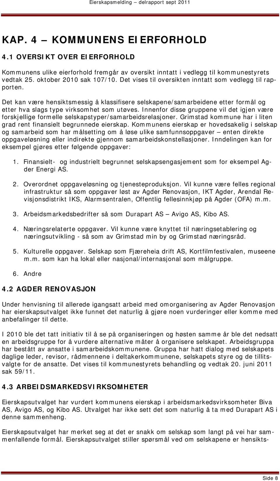 Innenfor disse gruppene vil det igjen være forskjellige formelle selskapstyper/samarbeidsrelasjoner. Grimstad kommune har i liten grad rent finansielt begrunnede eierskap.