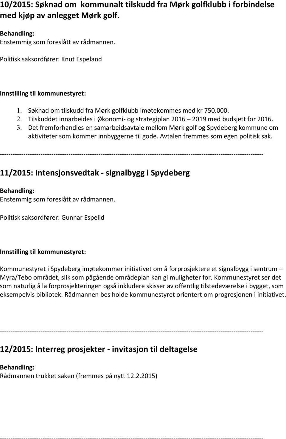 Det fremforhandles en samarbeidsavtale mellom Mørk golf og Spydeberg kommune om aktiviteter som kommer innbyggerne til gode. Avtalen fremmes som egen politisk sak.