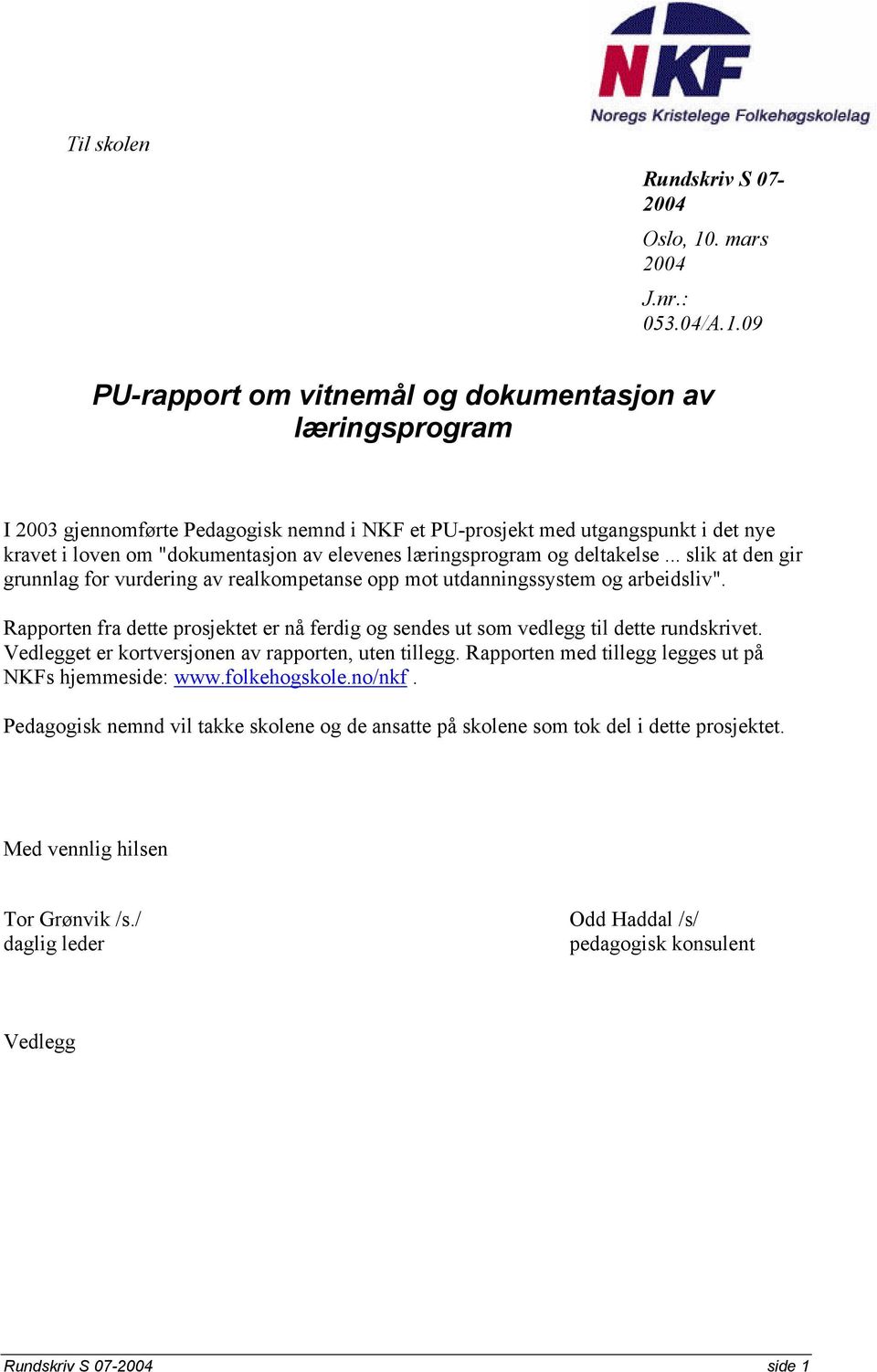 09 PU-rapport om vitnemål og dokumentasjon av læringsprogram I 2003 gjennomførte Pedagogisk nemnd i NKF et PU-prosjekt med utgangspunkt i det nye kravet i loven om "dokumentasjon av elevenes