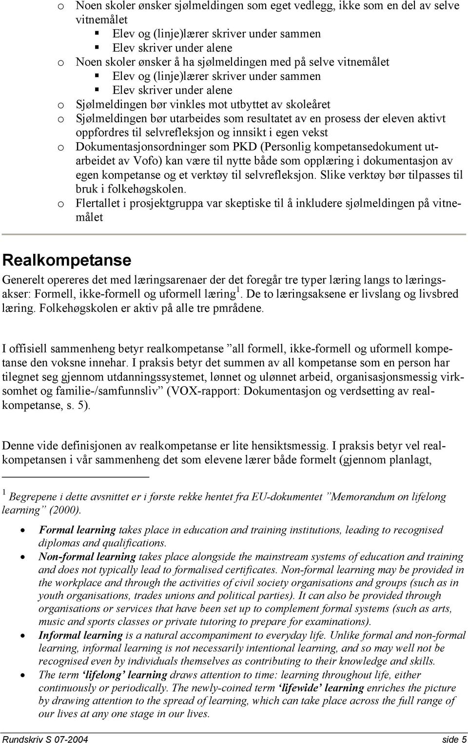 prosess der eleven aktivt oppfordres til selvrefleksjon og innsikt i egen vekst o Dokumentasjonsordninger som PKD (Personlig kompetansedokument utarbeidet av Vofo) kan være til nytte både som