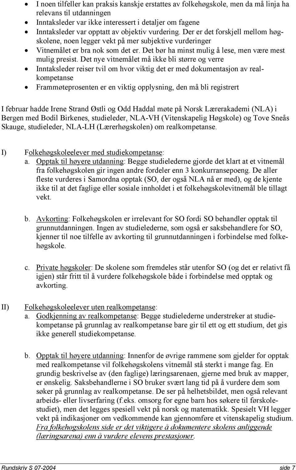 Det nye vitnemålet må ikke bli større og verre Inntaksleder reiser tvil om hvor viktig det er med dokumentasjon av realkompetanse Frammøteprosenten er en viktig opplysning, den må bli registrert I