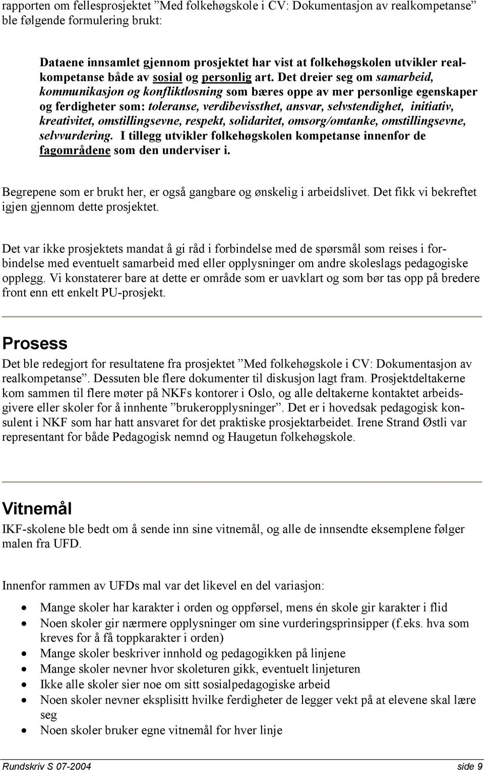 Det dreier seg om samarbeid, kommunikasjon og konfliktløsning som bæres oppe av mer personlige egenskaper og ferdigheter som: toleranse, verdibevissthet, ansvar, selvstendighet, initiativ,