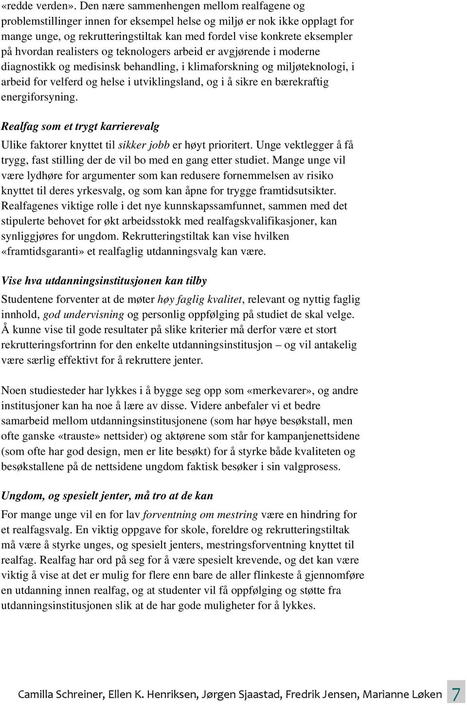 hvordan realisters og teknologers arbeid er avgjørende i moderne diagnostikk og medisinsk behandling, i klimaforskning og miljøteknologi, i arbeid for velferd og helse i utviklingsland, og i å sikre