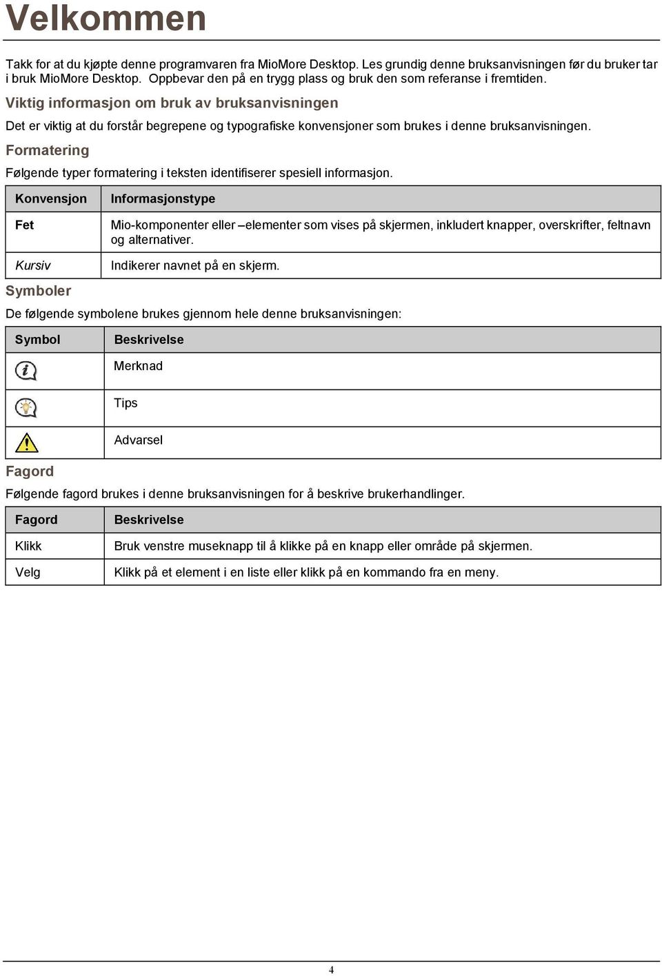 Viktig informasjon om bruk av bruksanvisningen Det er viktig at du forstår begrepene og typografiske konvensjoner som brukes i denne bruksanvisningen.