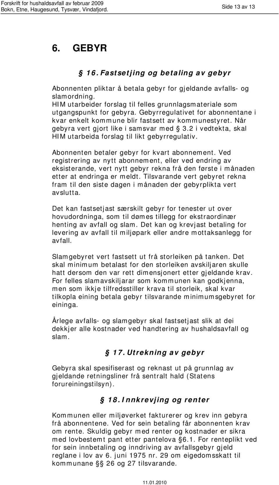 Når gebyra vert gjort like i samsvar med 3.2 i vedtekta, skal HIM utarbeida forslag til likt gebyrregulativ. Abonnenten betaler gebyr for kvart abonnement.