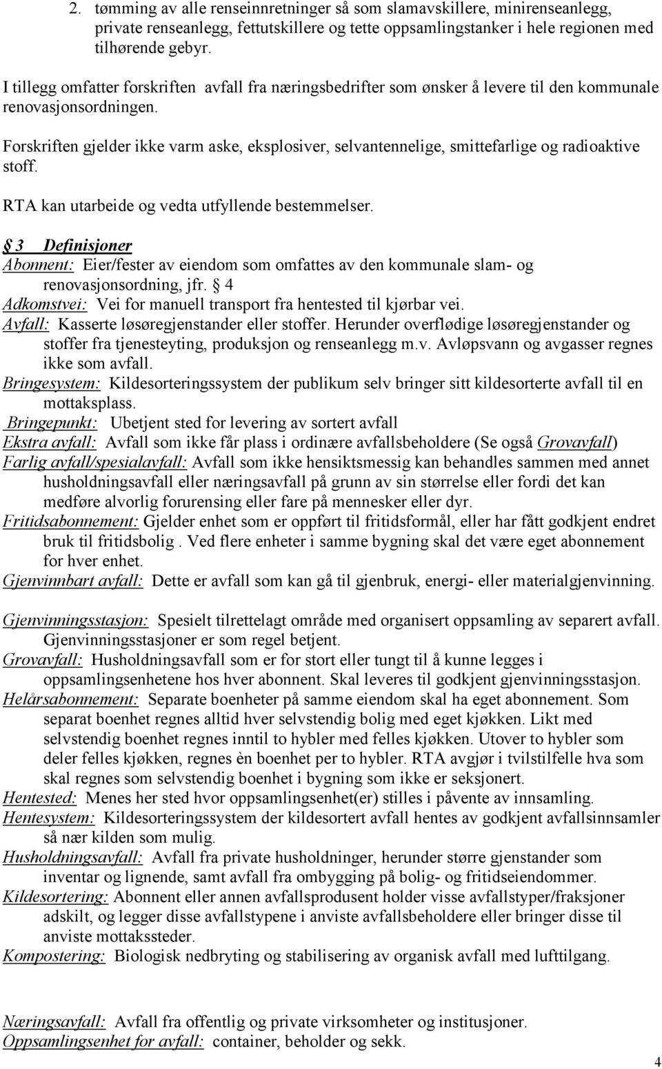 Forskriften gjelder ikke varm aske, eksplosiver, selvantennelige, smittefarlige og radioaktive stoff. RTA kan utarbeide og vedta utfyllende bestemmelser.