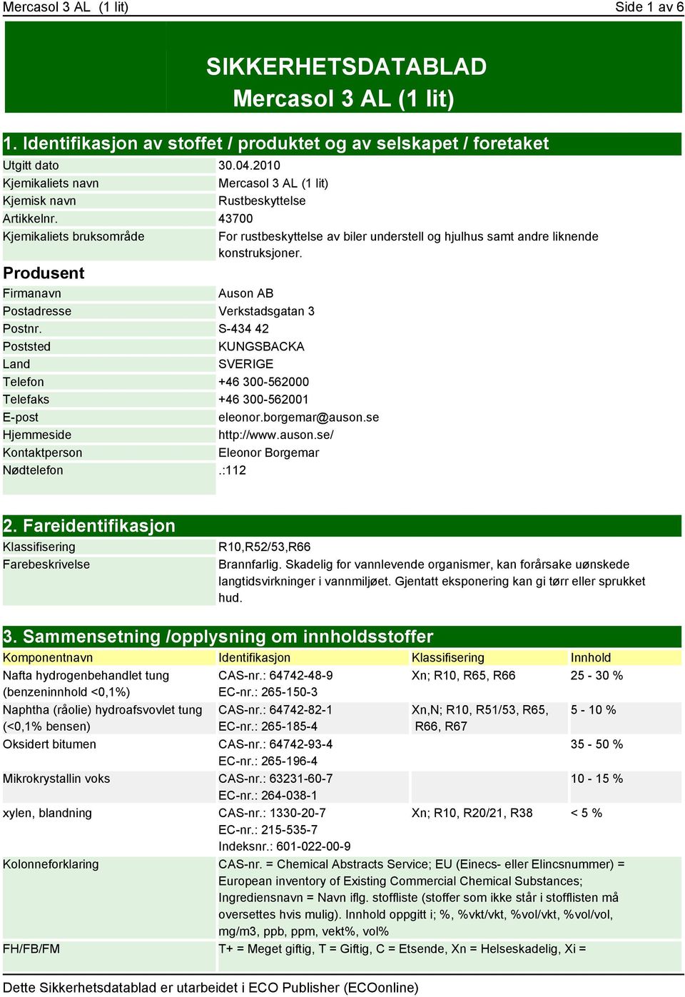 43700 Kjemikaliets bruksområde For rustbeskyttelse av biler understell og hjulhus samt andre liknende konstruksjoner. Produsent Firmanavn Auson AB Postadresse Verkstadsgatan 3 Postnr.