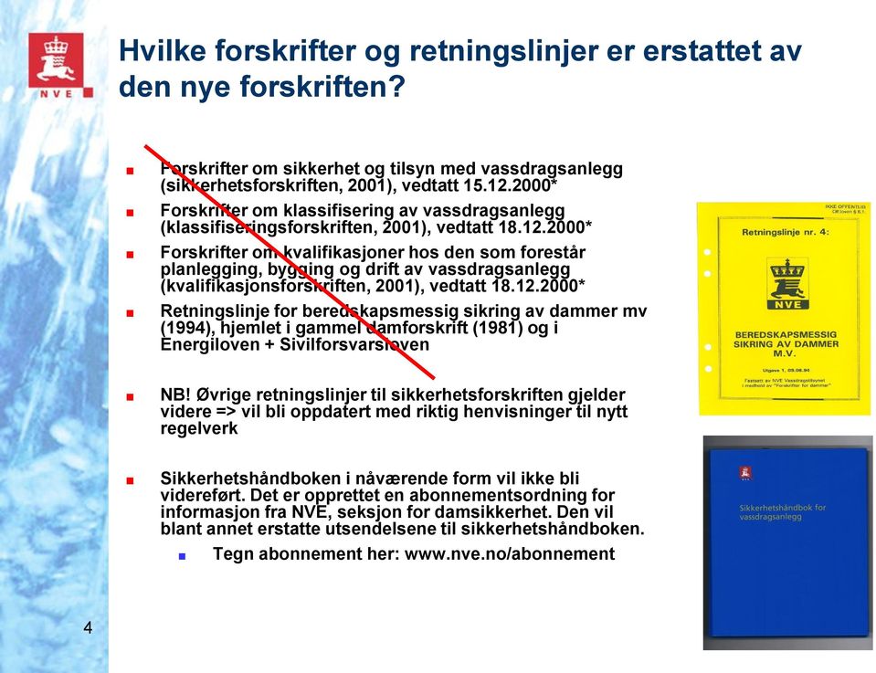 2000* Forskrifter om kvalifikasjoner hos den som forestår planlegging, bygging og drift av vassdragsanlegg (kvalifikasjonsforskriften, 2001), vedtatt 18.12.