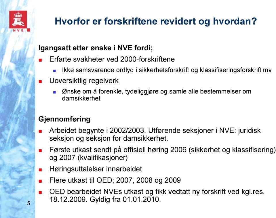 regelverk Ønske om å forenkle, tydeliggjøre og samle alle bestemmelser om damsikkerhet 5 Gjennomføring Arbeidet begynte i 2002/2003.