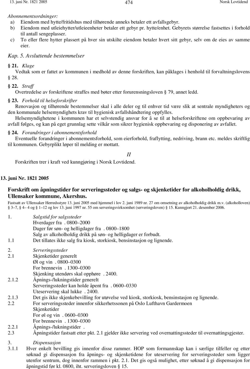 Kap. 5. Avsluttende bestemmelser 21. Klage Vedtak som er fattet av kommunen i medhold av denne forskriften, kan påklages i henhold til forvaltningslovens 28. 22.