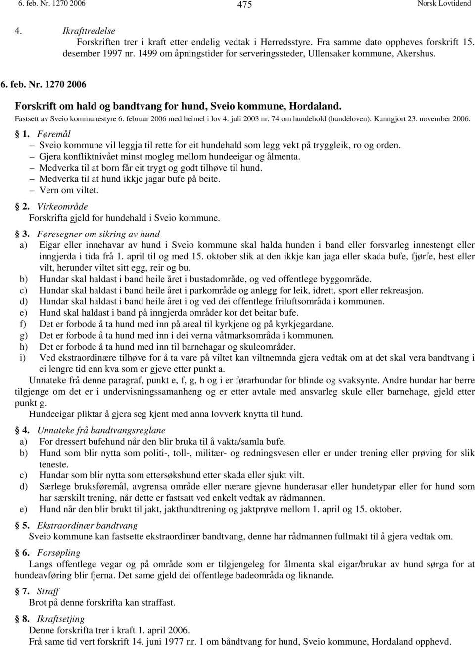 februar 2006 med heimel i lov 4. juli 2003 nr. 74 om hundehold (hundeloven). Kunngjort 23. november 2006. 1.