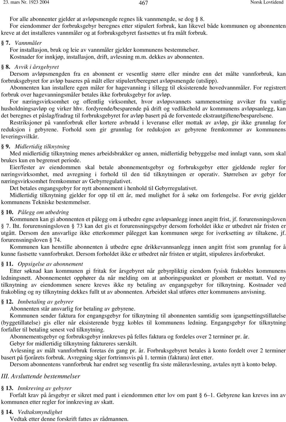 Vannmåler For installasjon, bruk og leie av vannmåler gjelder kommunens bestemmelser. Kostnader for innkjøp, installasjon, drift, avlesning m.m. dekkes av abonnenten. 8.