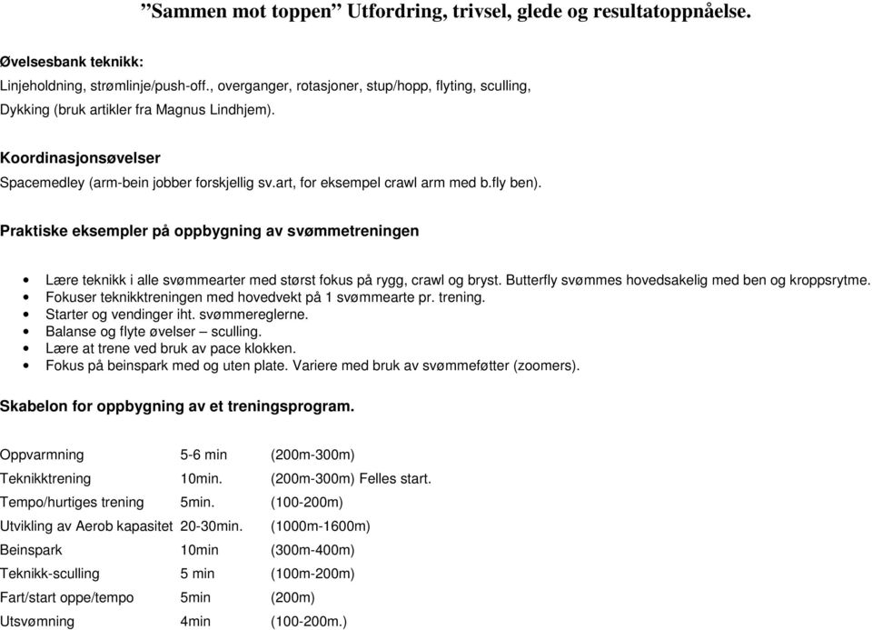 Praktiske eksempler på oppbygning av svømmetreningen Lære teknikk i alle svømmearter med størst fokus på rygg, crawl og bryst. Butterfly svømmes hovedsakelig med ben og kroppsrytme.