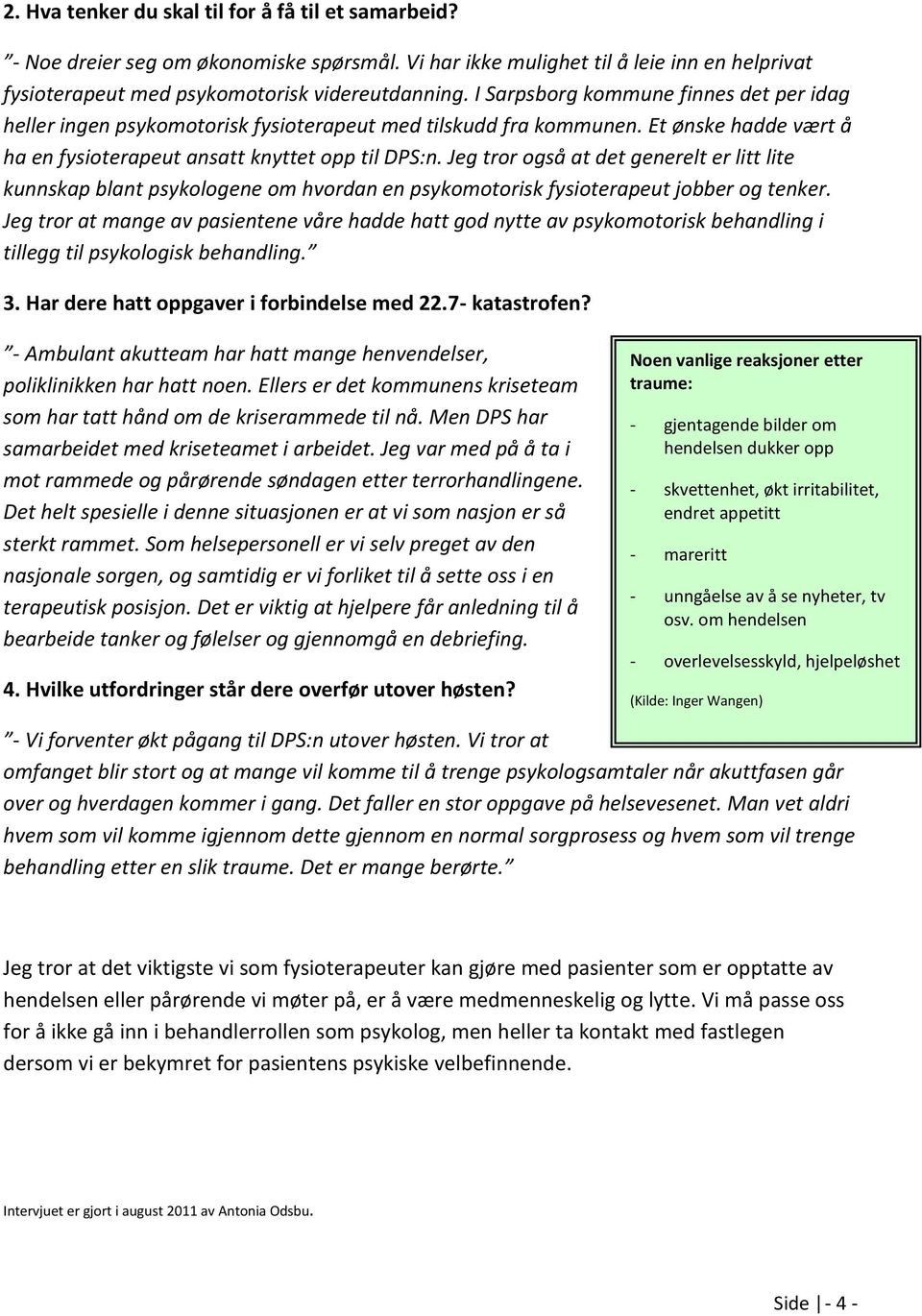 Jeg tror også at det generelt er litt lite kunnskap blant psykologene om hvordan en psykomotorisk fysioterapeut jobber og tenker.