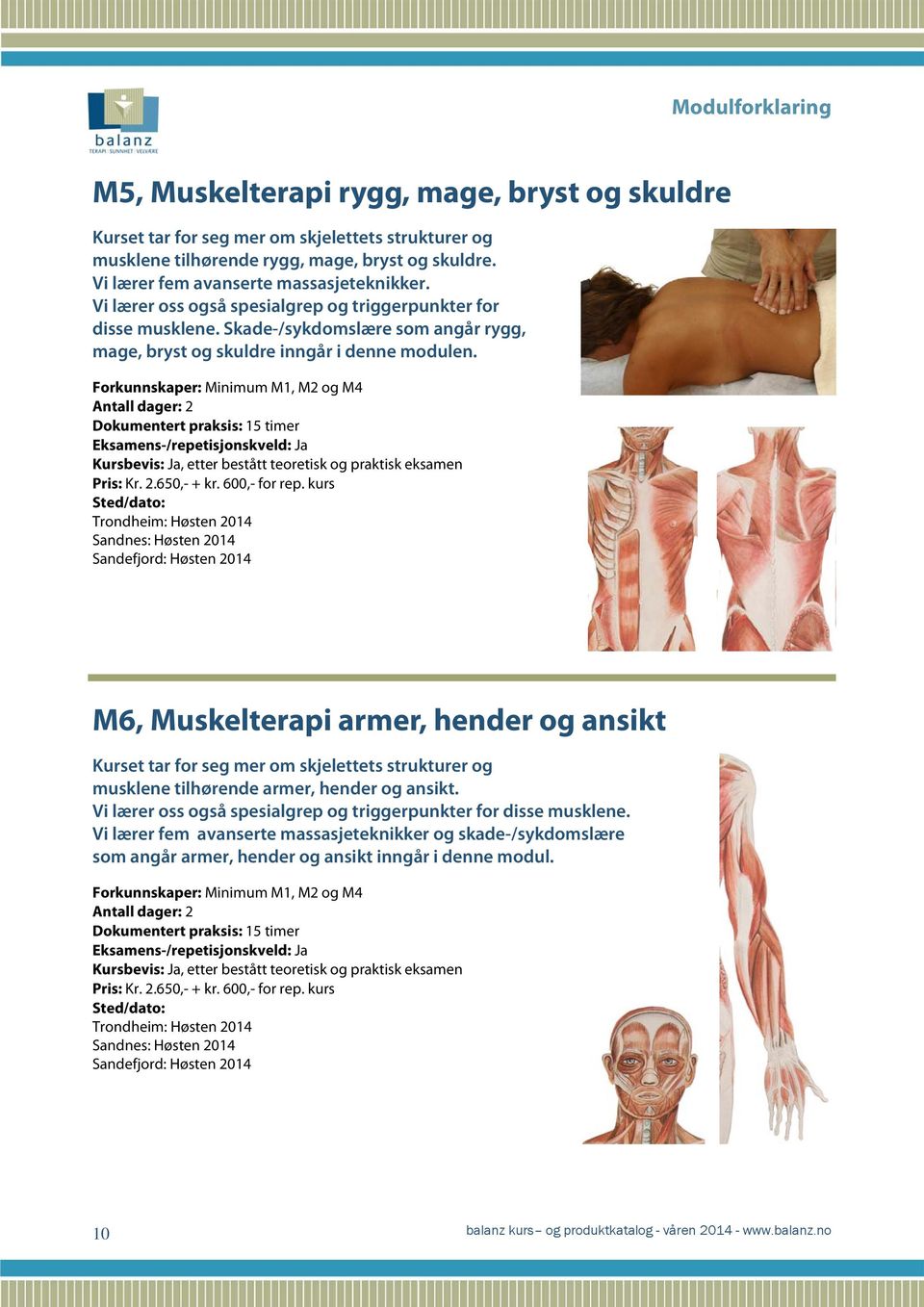 Forkunnskaper: Minimum M1, M2 og M4 Antall dager: 2 Dokumentert praksis: 15 timer Eksamens-/repetisjonskveld: Ja Kursbevis: Ja, etter bestått teoretisk og praktisk eksamen Pris: Kr. 2.650,- + kr.