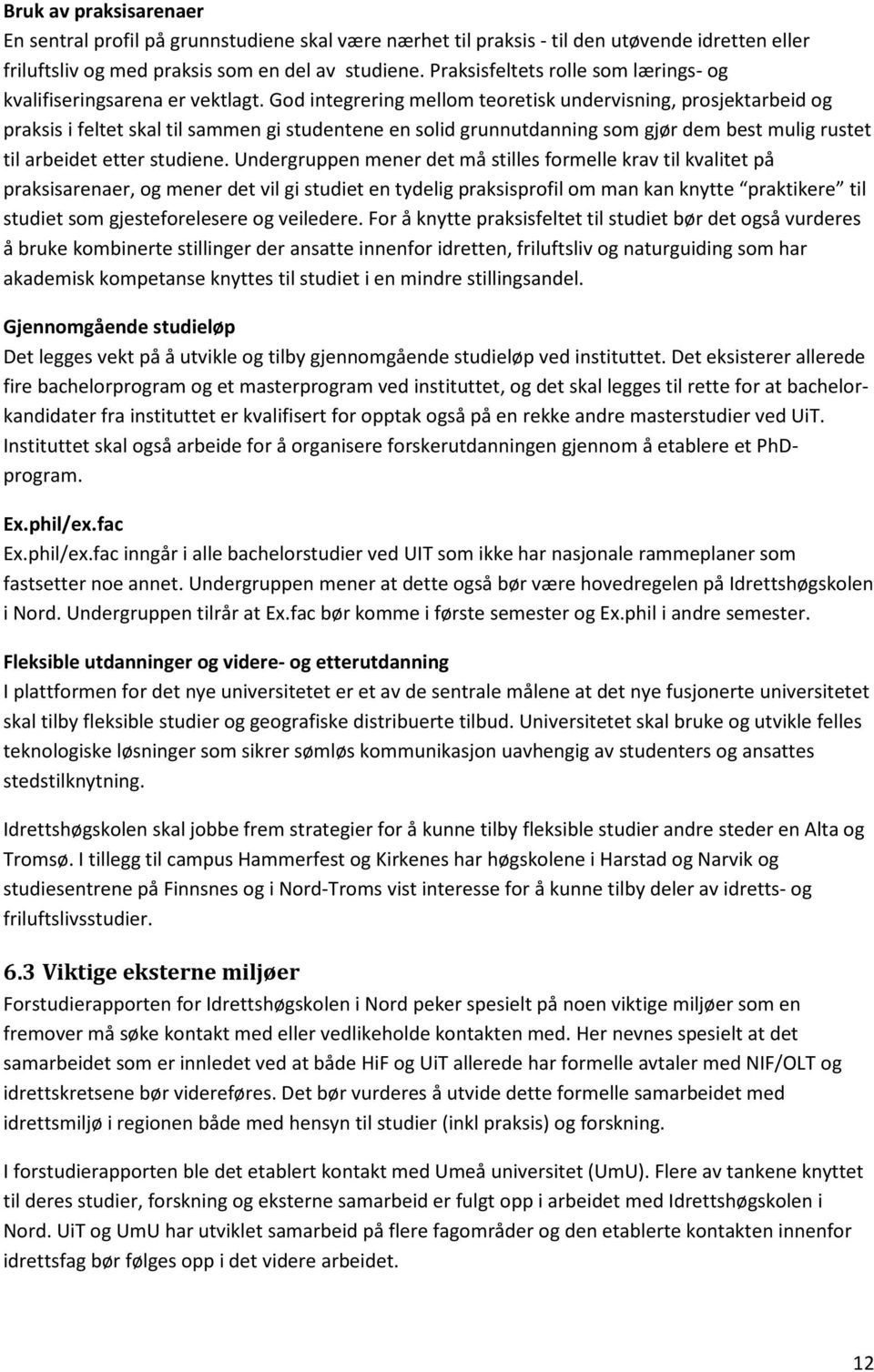 God integrering mellom teoretisk undervisning, prosjektarbeid og praksis i feltet skal til sammen gi studentene en solid grunnutdanning som gjør dem best mulig rustet til arbeidet etter studiene.