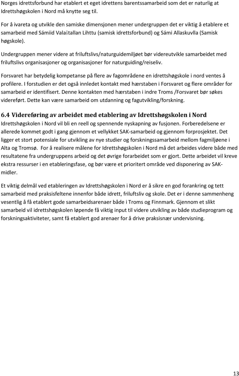 Undergruppen mener videre at friluftslivs/naturguidemiljøet bør videreutvikle samarbeidet med friluftslivs organisasjoner og organisasjoner for naturguiding/reiseliv.