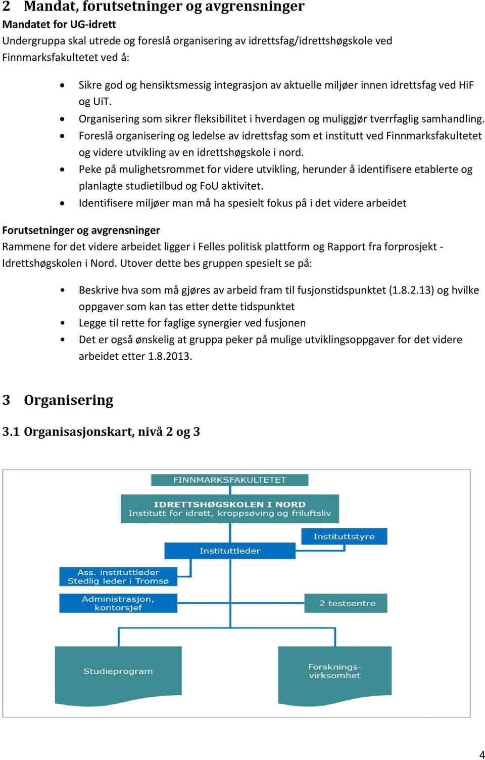 Foreslå organisering og ledelse av idrettsfag som et institutt ved Finnmarksfakultetet og videre utvikling av en idrettshøgskole i nord.