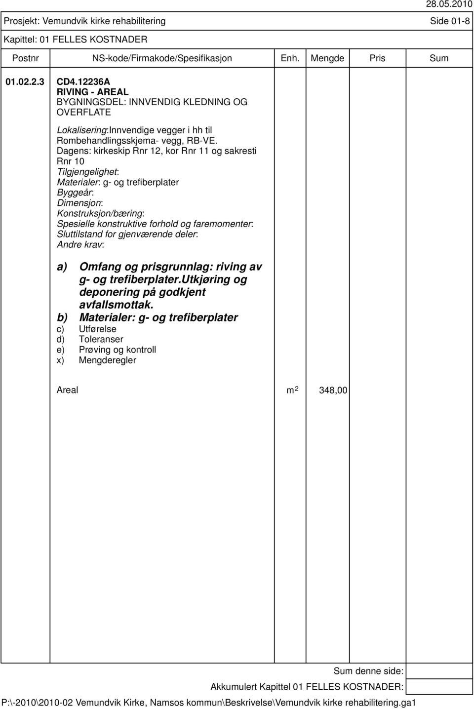 konstruktive forhold og faremomenter: Sluttilstand for gjenværende deler: a) Omfang og prisgrunnlag: riving av g- og trefiberplater.