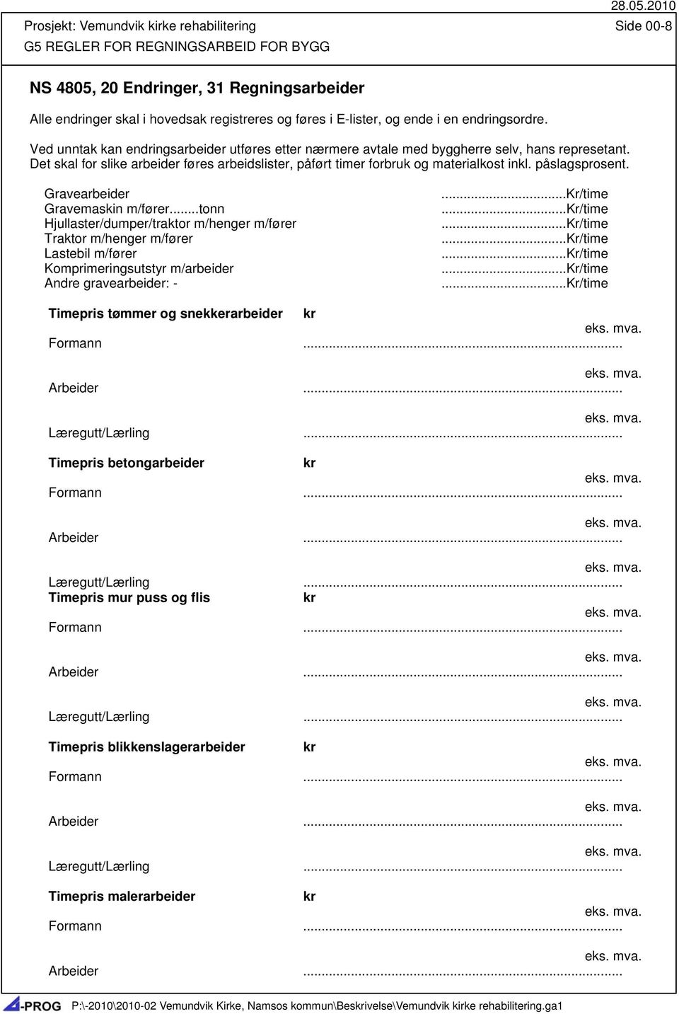 Det skal for slike arbeider føres arbeidslister, påført timer forbruk og materialkost inkl. påslagsprosent. Gravearbeider Gravemaskin m/fører.