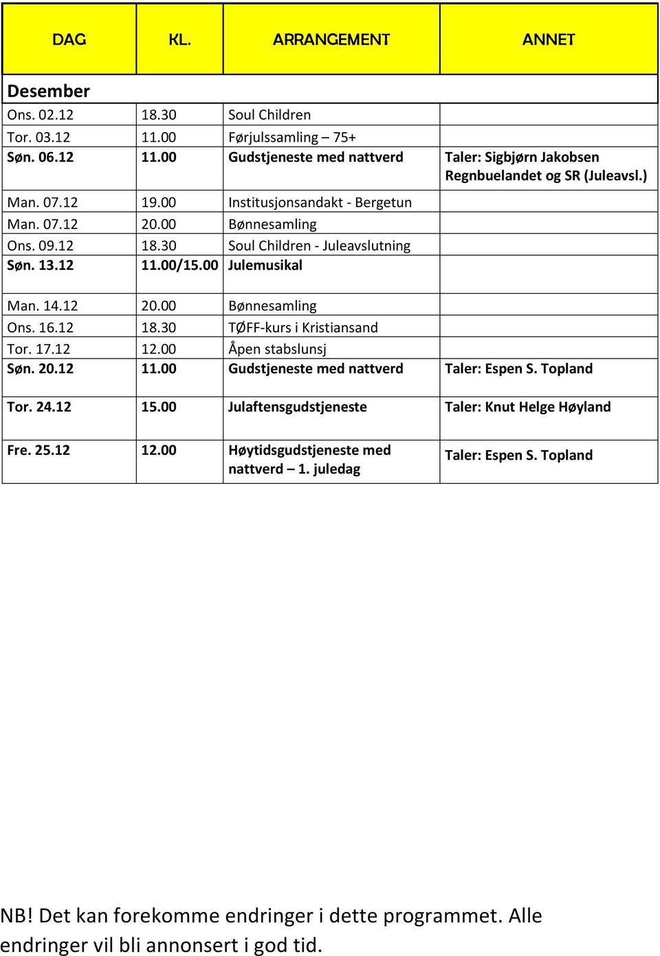 12 18.30 TØFF-kurs i Kristiansand Tor. 17.12 12.00 Åpen stabslunsj Søn. 20.12 11.00 Gudstjeneste med nattverd Taler: Espen S. Topland Tor. 24.12 15.00 Julaftensgudstjeneste Fre.