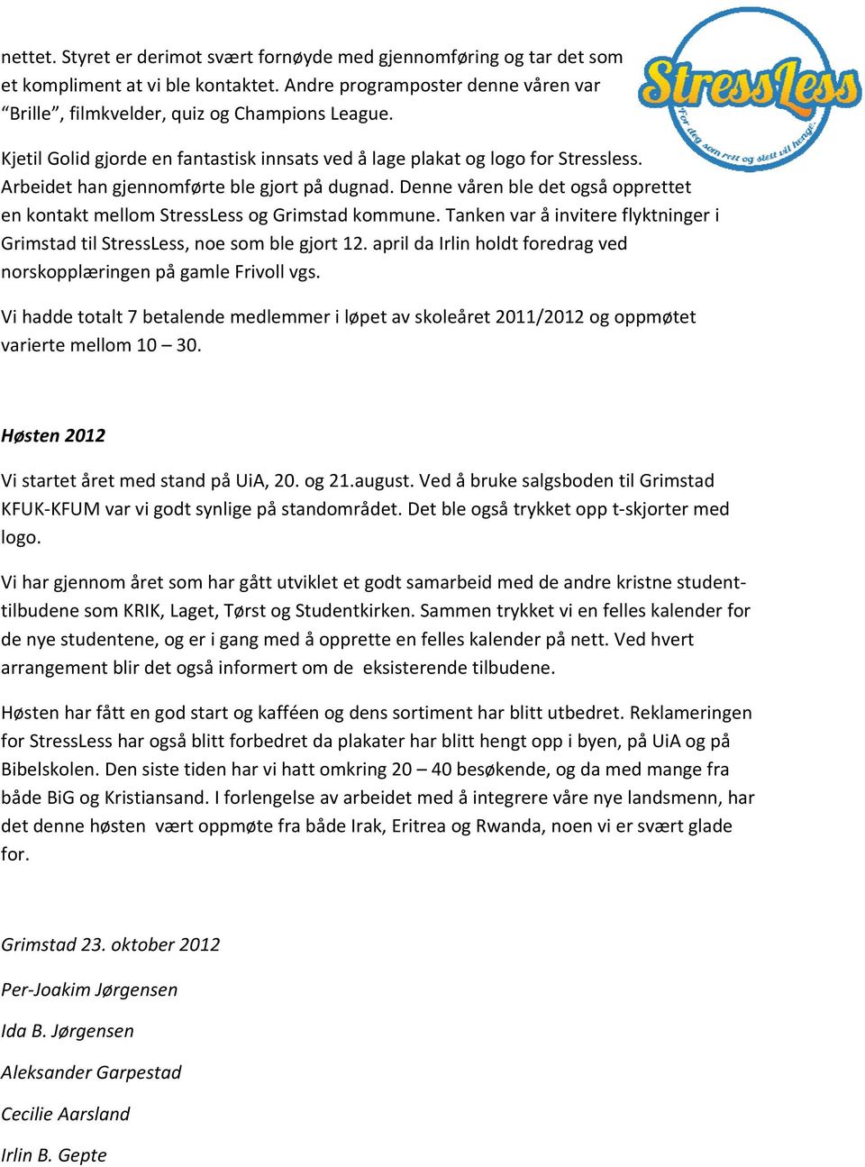 Denne våren ble det også opprettet en kontakt mellom StressLess og Grimstad kommune. Tanken var å invitere flyktninger i Grimstad til StressLess, noe som ble gjort 12.