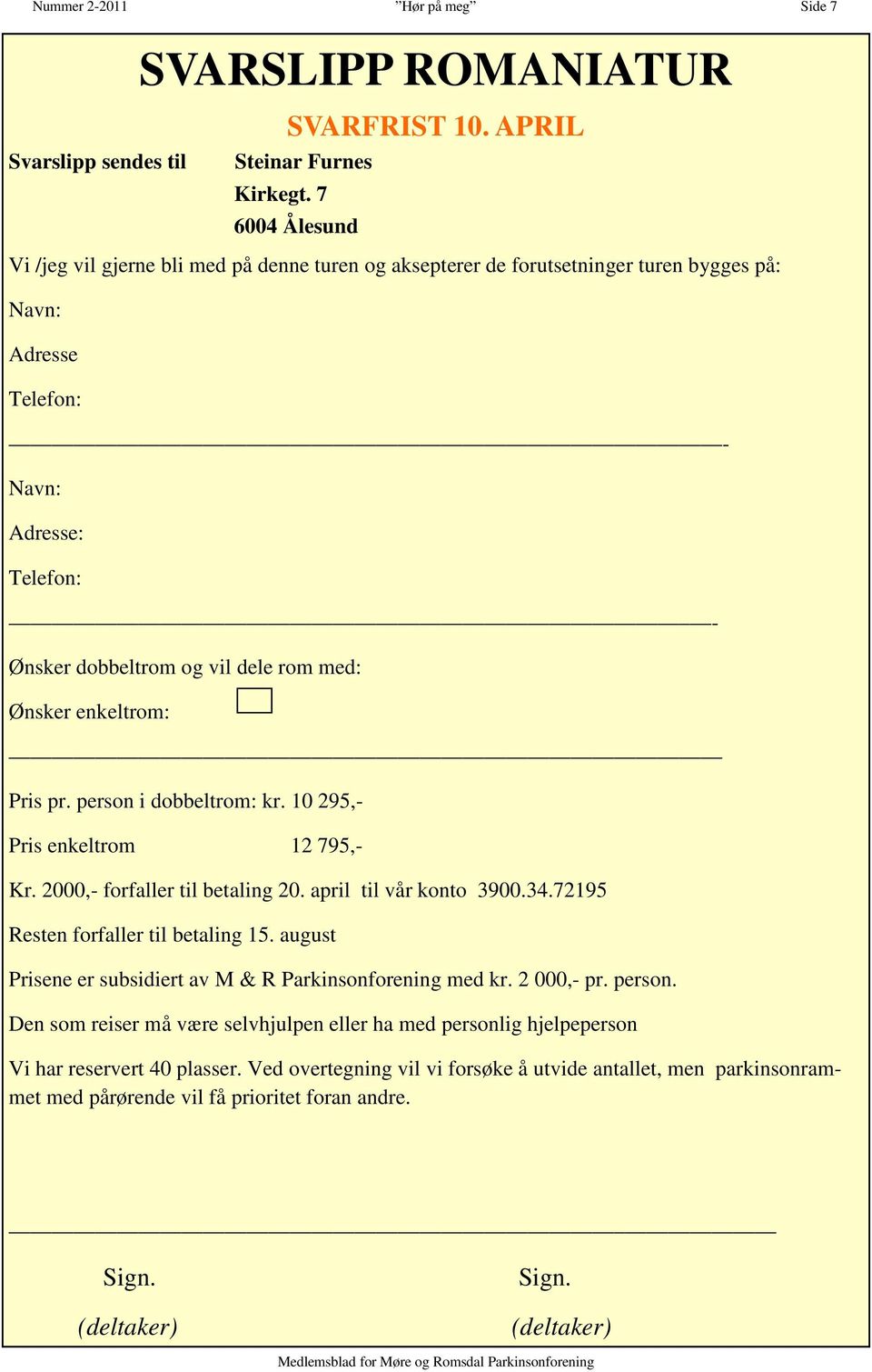 Ønsker enkeltrom: Pris pr. person i dobbeltrom: kr. 10 295,- Pris enkeltrom 12 795,- Kr. 2000,- forfaller til betaling 20. april til vår konto 3900.34.72195 Resten forfaller til betaling 15.