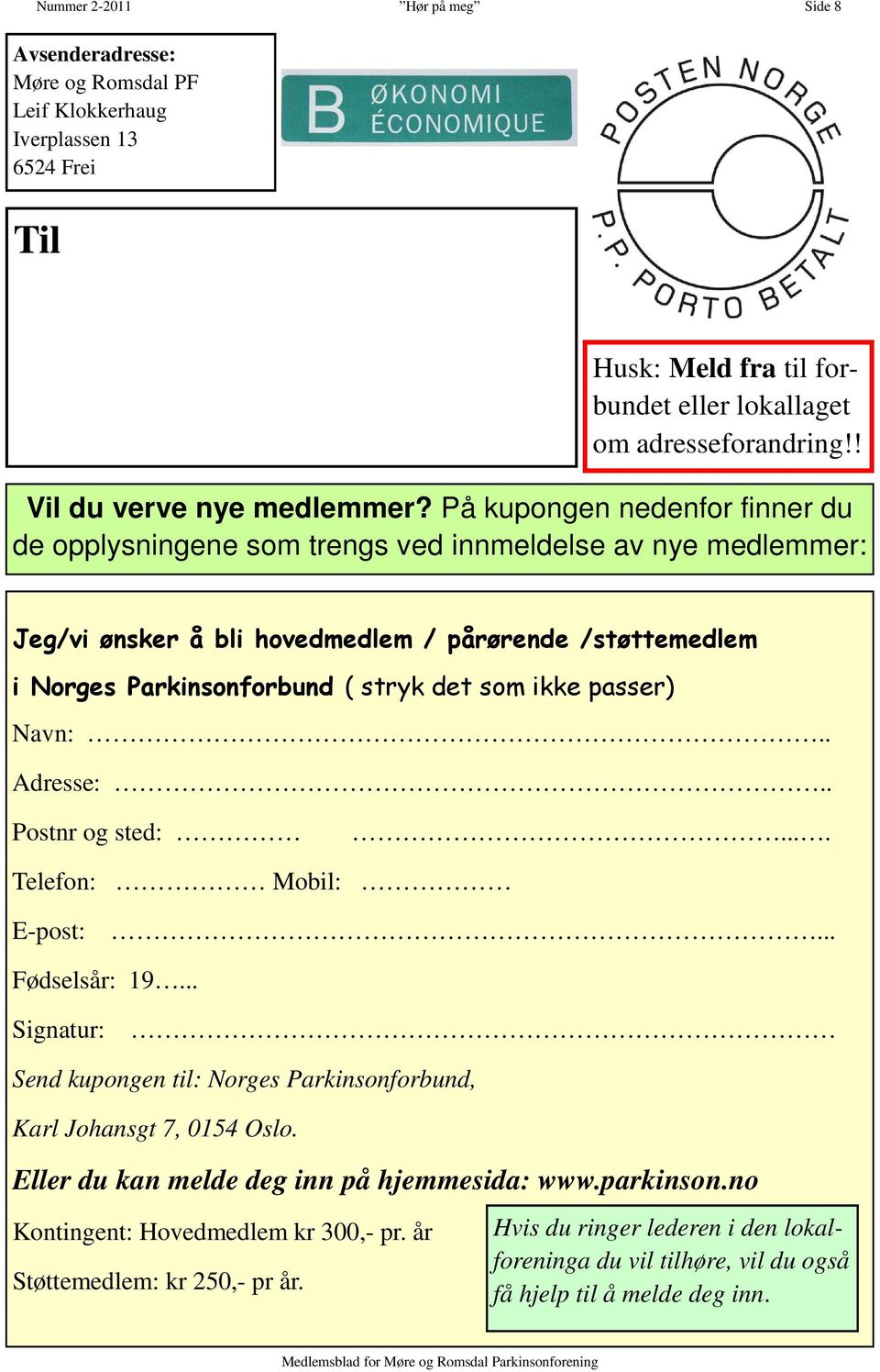På kupongen nedenfor finner du de opplysningene som trengs ved innmeldelse av nye medlemmer: Jeg/vi ønsker å bli hovedmedlem / pårørende /støttemedlem i Norges Parkinsonforbund ( stryk det som ikke