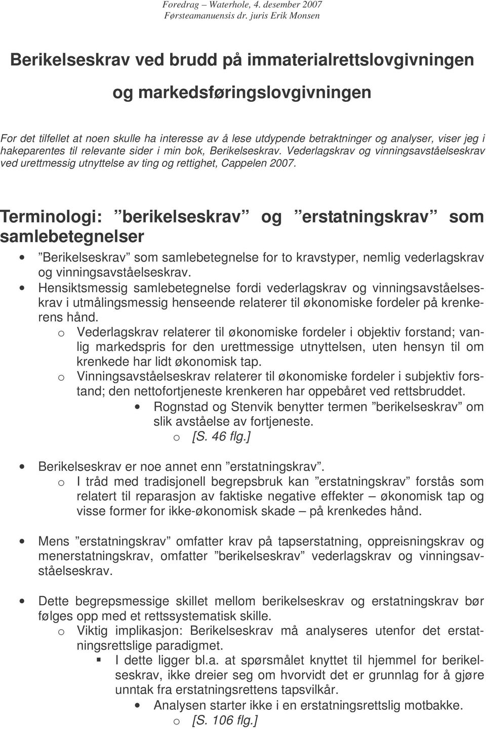 Terminologi: berikelseskrav og erstatningskrav som samlebetegnelser Berikelseskrav som samlebetegnelse for to kravstyper, nemlig vederlagskrav og vinningsavståelseskrav.